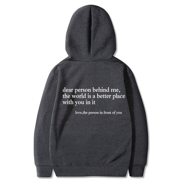 Dear Person Behind Me, the World Is A Better Place with You In It. Love the Person In Front Of You Hoodie