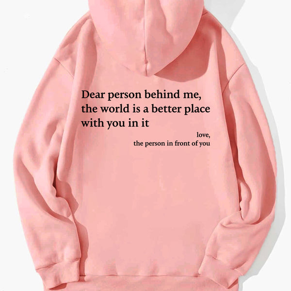 Dear Person Behind Me, the World Is A Better Place with You In It. Love the Person In Front Of You Hoodie